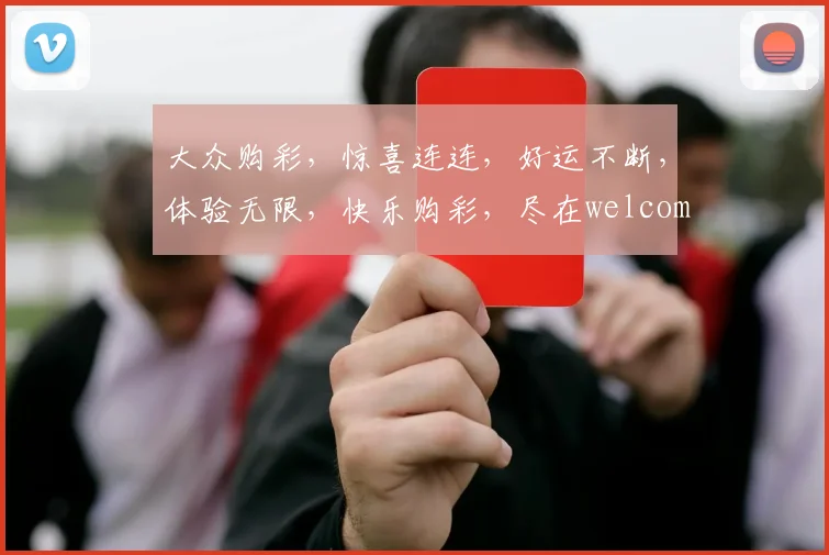 大众购彩，惊喜连连，好运不断，体验无限，快乐购彩，尽在welcome
