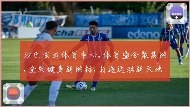 沙巴玄龙体育中心,体育盛会聚集地,全民健身新地标,打造运动新天地