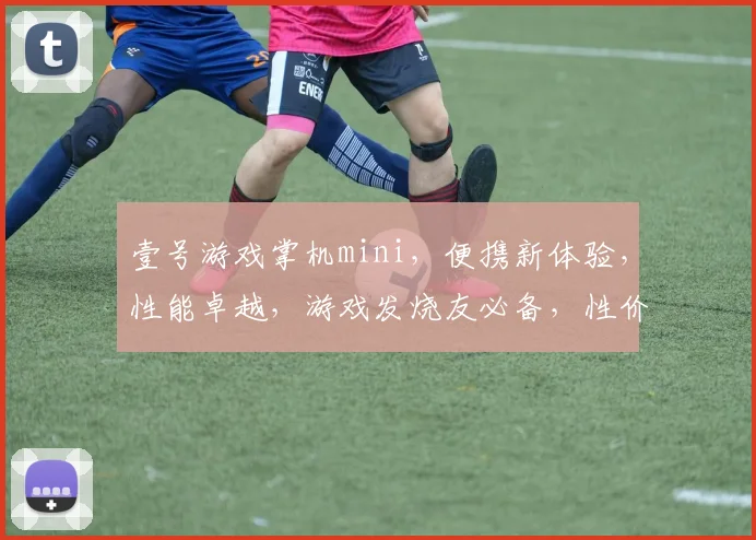 壹号游戏掌机mini，便携新体验，性能卓越，游戏发烧友必备，性价比高，轻松畅玩。
