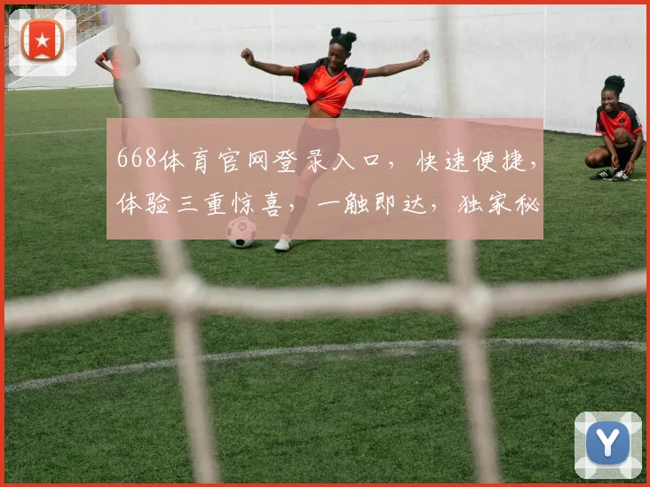 668体育官网登录入口，快速便捷，体验三重惊喜，一触即达，独家秘籍
